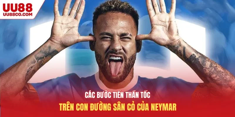 Các bước tiến thần tốc trên con đường sân cỏ của Neymar