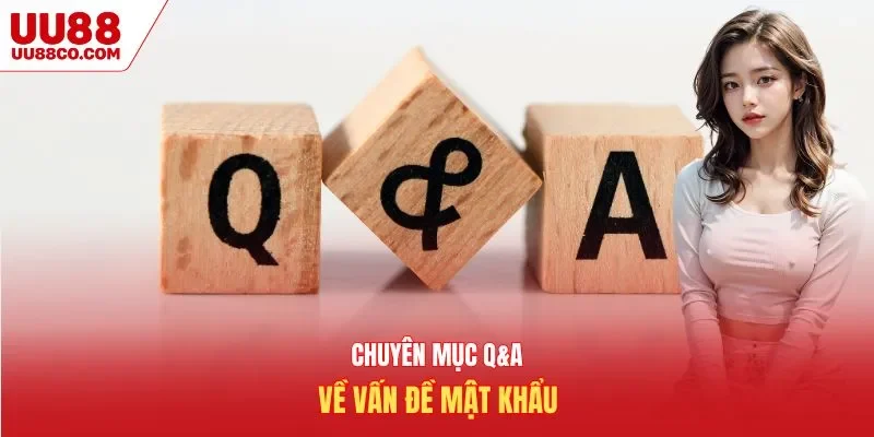 Chuyên mục Q&A về vấn đề mật khẩu
