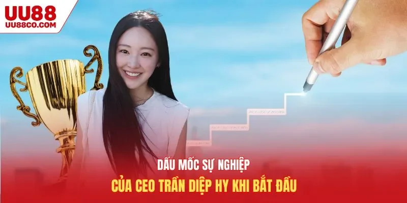 Dấu mốc sự nghiệp của CEO Trần Diệp Hy khi bắt đầu