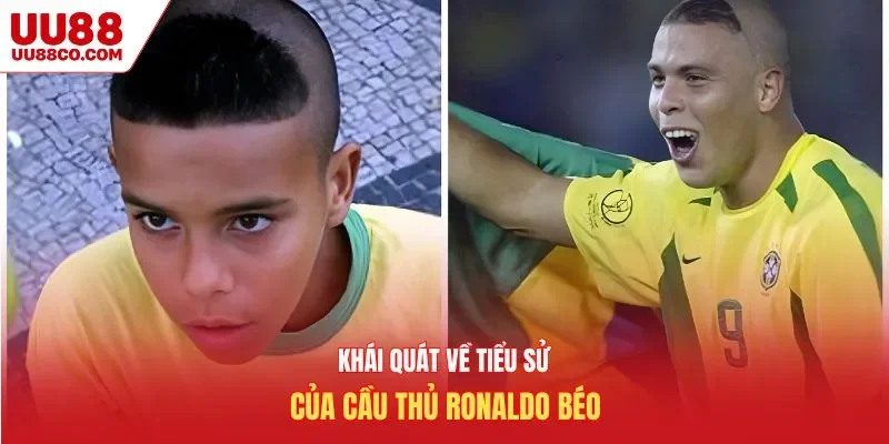 Khái quát về tiểu sử của danh thủ Ronaldo béo