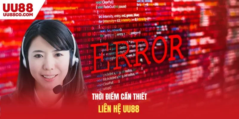 Thời điểm cần thiết liên hệ UU88