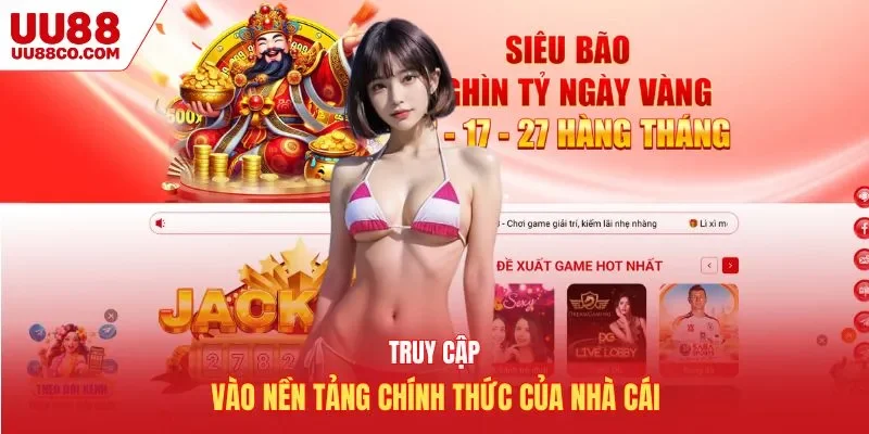 Truy cập vào nền tảng chính thức của nhà cái